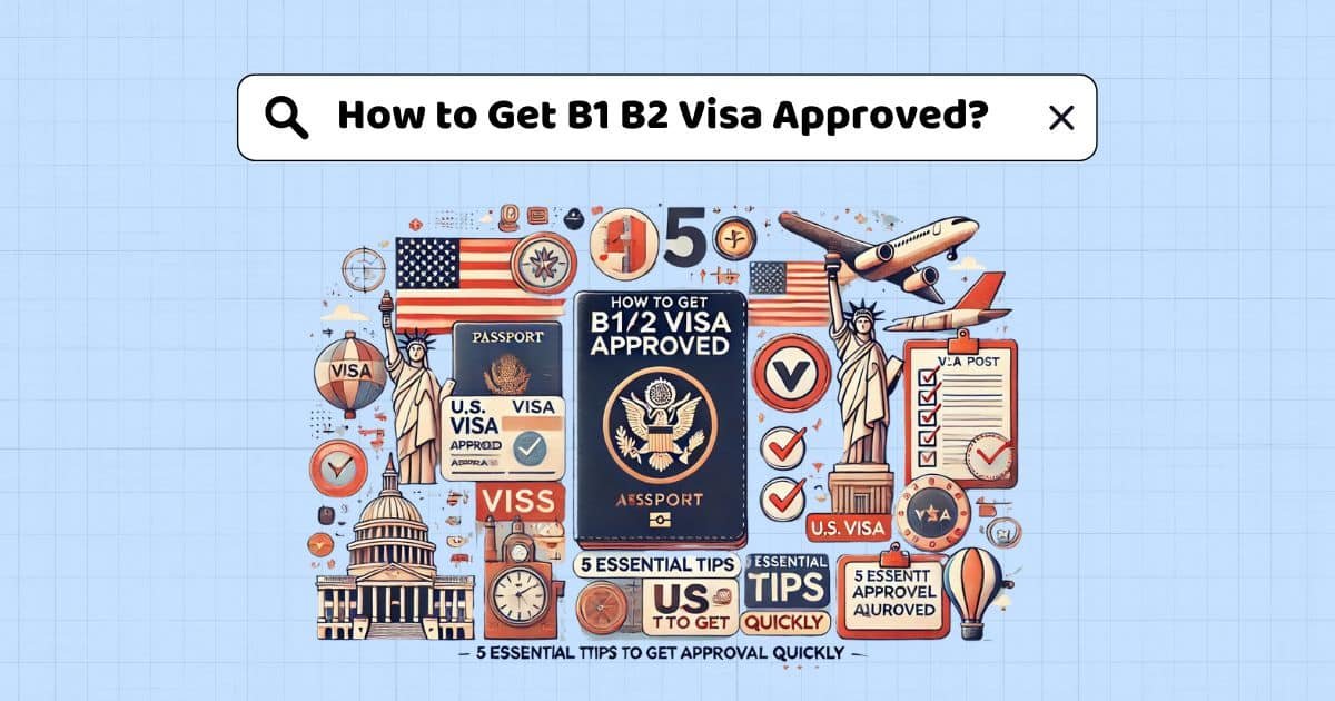 How to Get B1 B2 Visa Approved || 5 Essential Tips to Get Approval Quickly